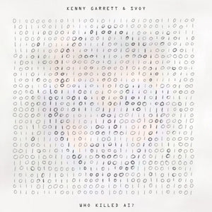 Kenny Garrett & SVOY  - Who Killed AI