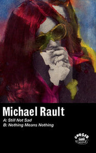 Michael Rault – Still Not Sad / Nothing Means Nothing (Cassette)