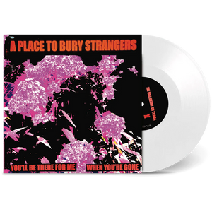 Place to Bury Strangers - You'll Be There For Me / When You're Gone (7" White Vinyl)