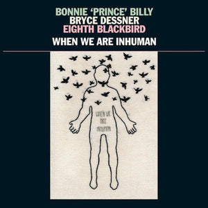 Bonnie "Prince" Billy, Bryce Dessner, Eighth Blackbird - When We Are Inhuman - Good Records To Go