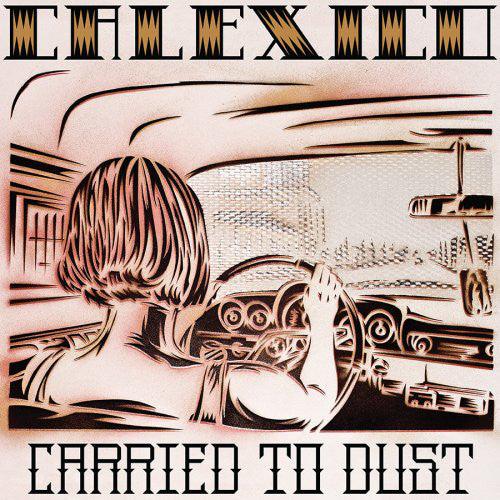 Calexico - Carried To Dust - Good Records To Go