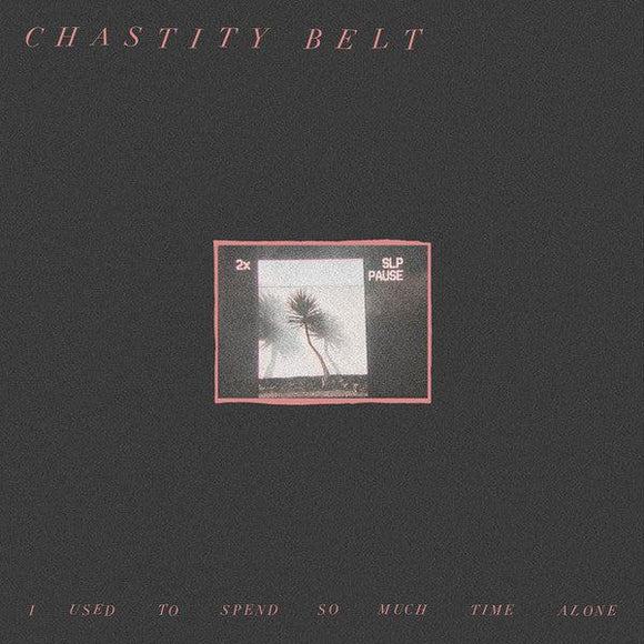 Chastity Belt - I Used To Spend So Much Time Alone - Good Records To Go