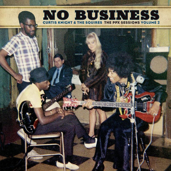 Curtis Knight & The Squires (Jimi Hendrix)  - No Business: The PPX Sessions Volume 2 - Good Records To Go