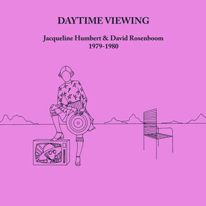 Jacqueline Humbert & David Rosenboom / 1979-1980 - Daytime Viewing (2LP)