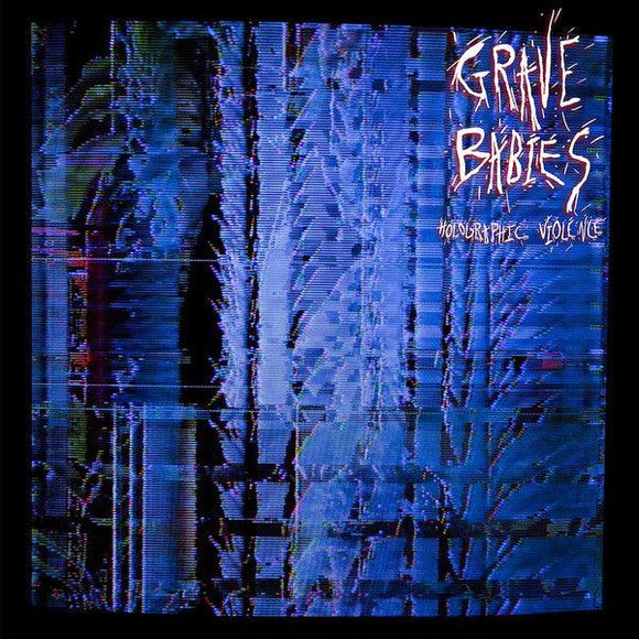 Grave Babies - Holographic Violence - Good Records To Go