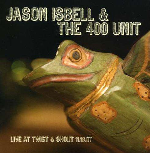 Jason Isbell And The 400 Unit - Live At Twist & Shout 11.16.07 - Good Records To Go