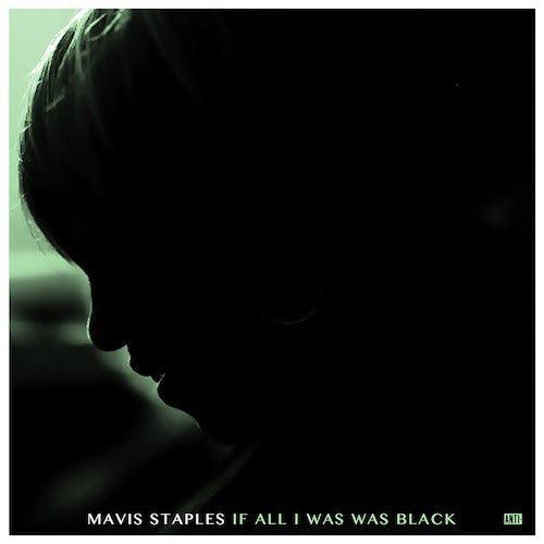 Mavis Staples - If All I Was Was Black - Good Records To Go