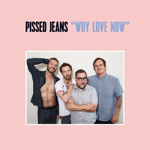 Pissed Jeans - Why Love Now - Good Records To Go