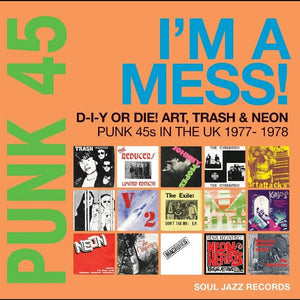 Soul Jazz Records Presents  - PUNK 45: I'm A Mess! D-I-Y Or Die! Art, Trash & Neon Ð Punk 45s In The UK 1977-78 (2LP) - Good Records To Go