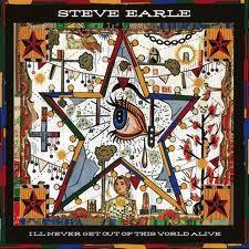 Steve Earle - I'll Never Get Out Of This World Alive - Good Records To Go