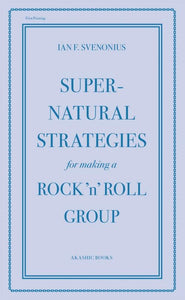 Supernatural Strategies for Making a Rock ‘n’ Roll Group By Ian F. Svenonius - Good Records To Go