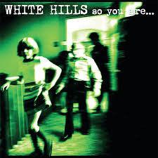 White Hills - So You Are... So You'll Be - Good Records To Go